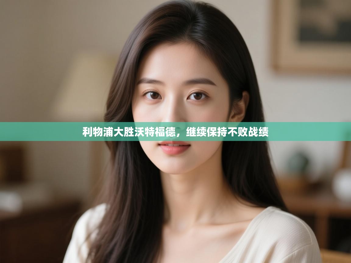 利物浦大胜沃特福德，继续保持不败战绩