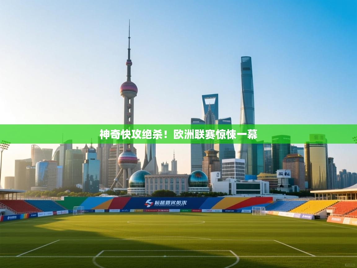 神奇快攻绝杀！欧洲联赛惊悚一幕