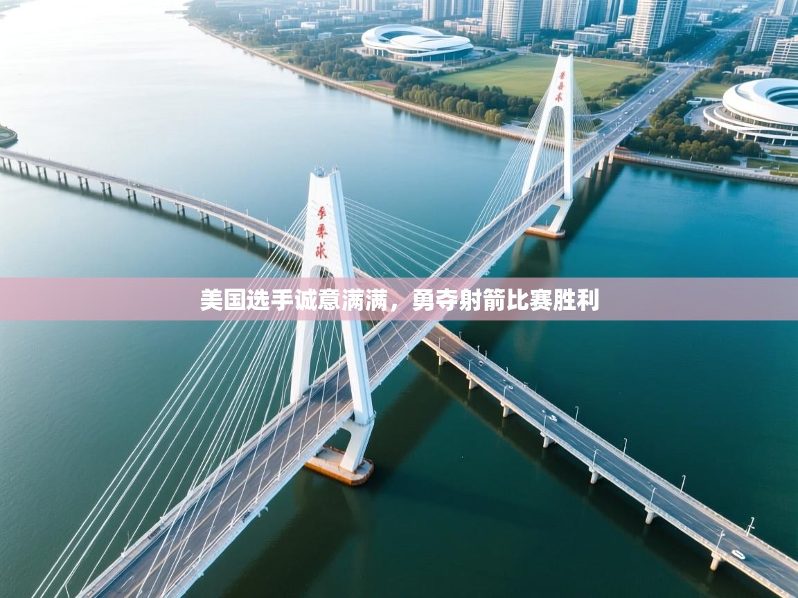 美国选手诚意满满,勇夺射箭比赛胜利 第1张